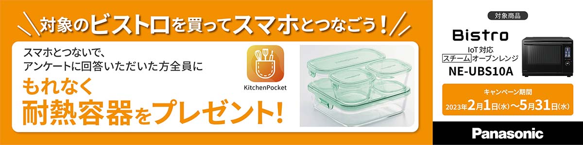 対象のビストロを買ってスマホとつなごう! スマホとつないで、アンケートに回答いただいた方全員に、耐熱容器をもれなくプレゼント! キャンペーン期間は、2023年5月31日まで