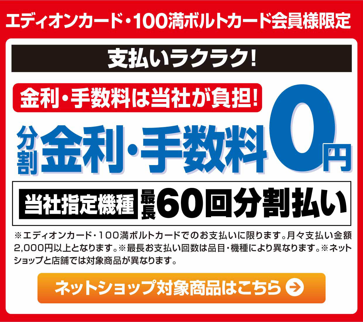 エディオンカード・100満ボルトカード会員様限定 支払いラクラク！金利・手数料は当社が負担！分割金利・手数料０円