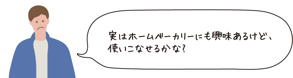実はホームベーカリーにも興味あるけど、使いこなせるかな？