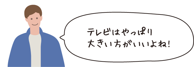 テレビはやっぱり大きいほうがいいよね！