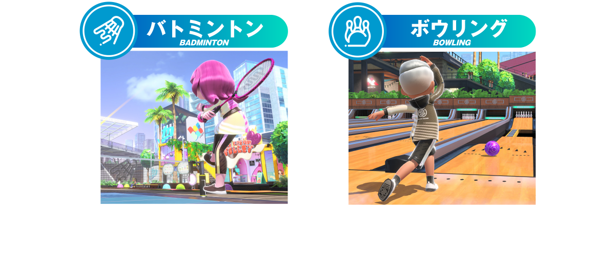 バトミントン BADMINTON ネット越しに繰り広げられる激しいラリー。緩急さまざまなショットを巡って、スピード感あふれる駆け引きが楽しめます。瞬時の適切な判断が重要。 ボウリング BOWLING ボールを投げて倒したピンの数を競います。レーンに障害物が設置されている、一風変わった遊びも。目指せハイスコア！