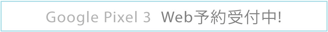 GooglePixel3　WEB予約受付中
