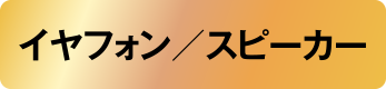 イヤフォン/スピーカー