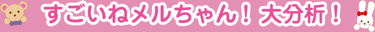 すごいねメルちゃん!大分析!