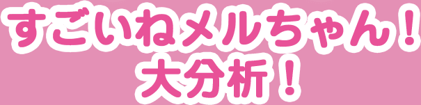 すごいねメルちゃん!大分析!