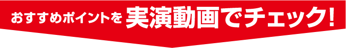 おすすめポイントを実演動画でチェック