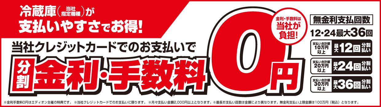 冷蔵庫(当社指定機種)が支払いやすさでお得！当社クレジットカードでのお支払いで分割金利・手数料0円 金利・手数料は当社が負担！ 無金利支払い回数最大36回払い