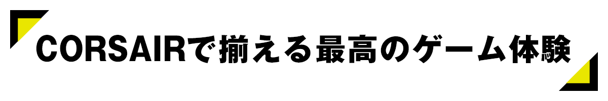 Corsairで揃える最高のゲーム体験