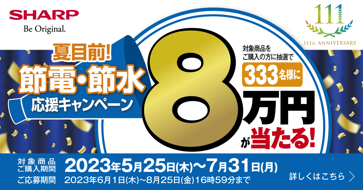 夏目前!節電・節水応援キャンペーン 8万円が当たる! 対象商品ご購入期間 2023年5月25日(木)～7月31日(月) 詳しくはこちら