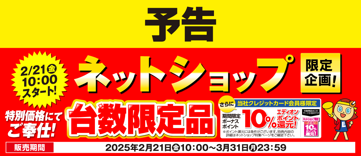 予告 エディオンネットショップ限定企画 台数限定ご奉仕品をご用意！