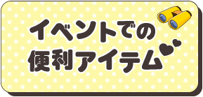 イベントでの便利アイテム