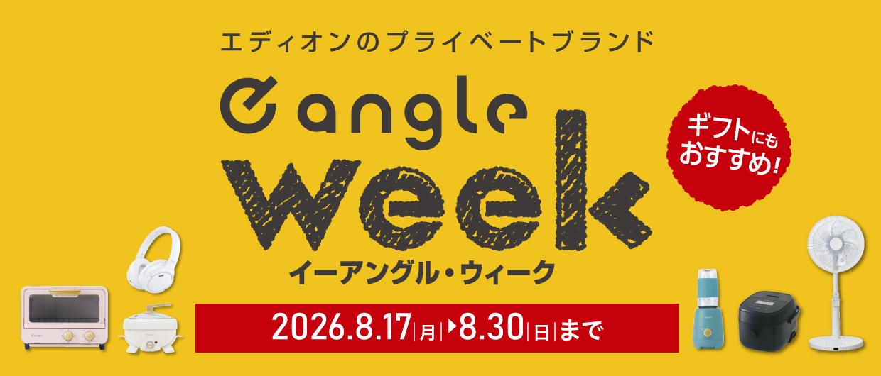 エディオンのプライベートブランド イーアングル・ウィーク ギフトにもおすすめ！ 2026.8.17（月）～2026.8.30(日)
