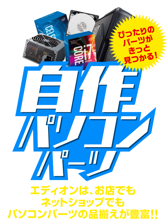 自作パソコンパーツ特集／エディオンは、お店でもネットショップでもパソコンパーツの品揃えが豊富!!