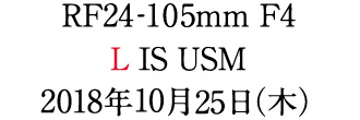 RF24-105mmF4LISUSM2018年10月下旬発売予定
