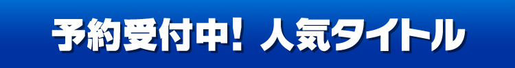 予約受付中！人気タイトル