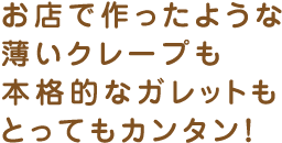 お店で作ったような薄いクレープも本格的なガレットもとってもカンタン!