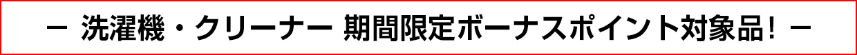 洗濯機・クリーナー 期間限定ボーナスポイント対象品！