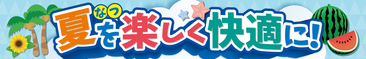 夏を楽しく快適に！